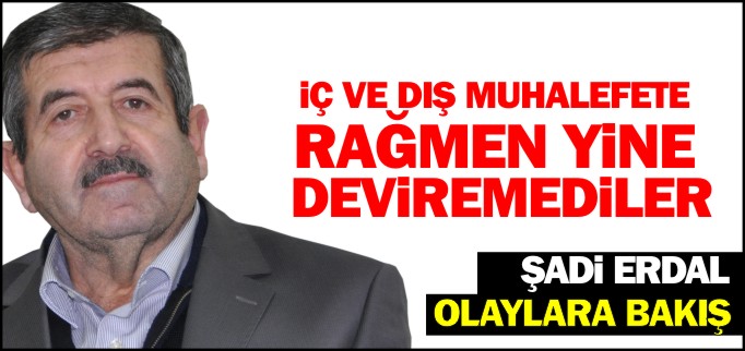 İÇ VE DIŞ MUHALEFETE RAĞMEN YİNE DEVİREMEDİLER