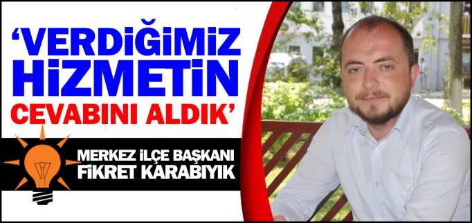 "VERDİĞİMİZ HİZMETİN CEVABINI ALDIK"
