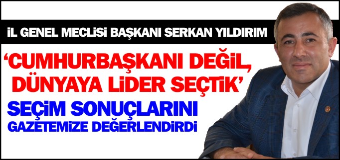 "CUMHURBAŞKANI DEĞİL, DÜNYAYA LİDER SEÇTİK"