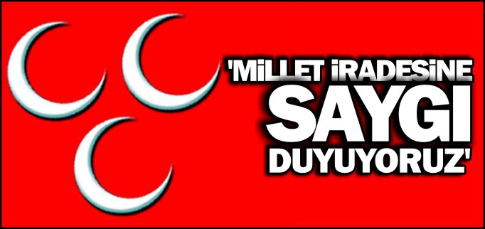"MİLLET İRADESİNE SAYGI DUYUYORUZ"