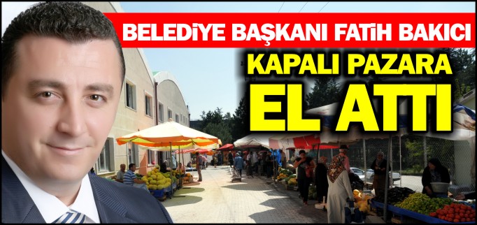 BAŞKAN BAKICI KAPALI PAZARA EL ATTI