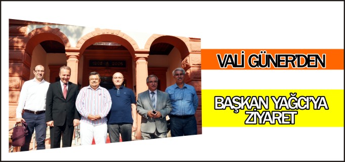 VALİ GÜNER’DEN BAŞKAN YAĞCI’YA ZİYARET