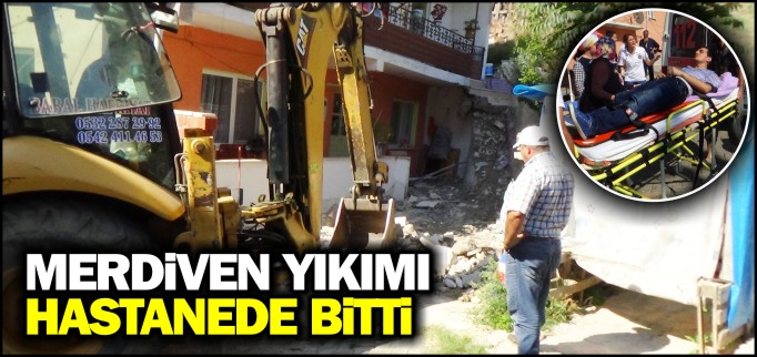 MERDİVEN YIKIMI HASTANEDE BİTTİ