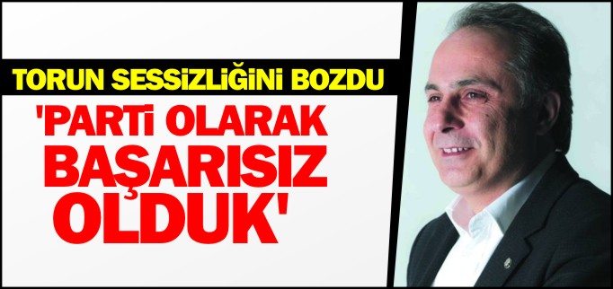"PARTİ OLARAK BAŞARISIZ OLDUK"