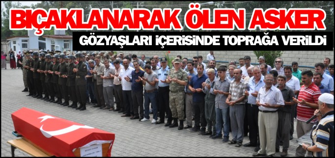 BIÇAKLANARAK ÖLEN ER GÖZYAŞLARIYLA TOPRAĞA VERİLDİ