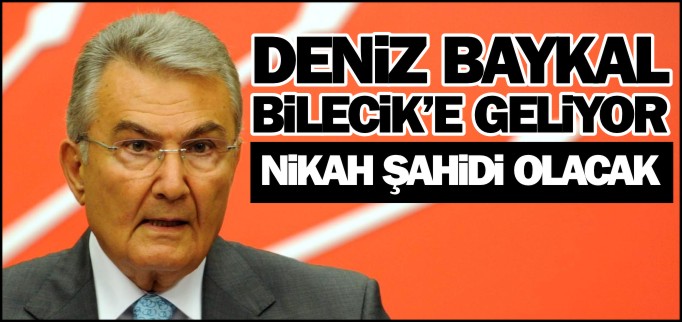 DENİZ BAYKAL BİLECİK’E GELİYOR