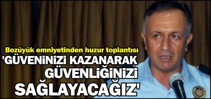 "GÜVENİNİZİ KAZANARAK, GÜVENLİĞİNİZİ SAĞLAYACAĞIZ"