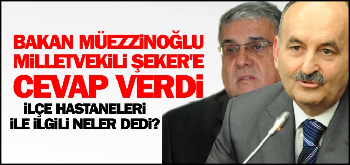 BAKAN MÜEZZİNOĞLU MİLLETVEKİLİ ŞEKER’E CEVAP VERDİ