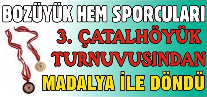 BOZÜYÜK HEM SPORCULARI 3. ÇATALHÖYÜK TURNUVASINDAN MADALYA İLE DÖNDÜ