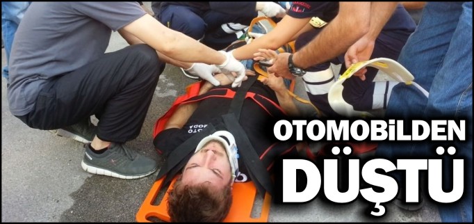 OTOMOBİLDEN DÜŞTÜ