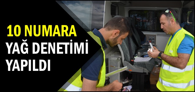 10 NUMARA YAĞ DENETİMİ YAPILDI