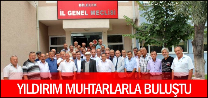 YILDIRIM, MUHTARLARLA BULUŞTU