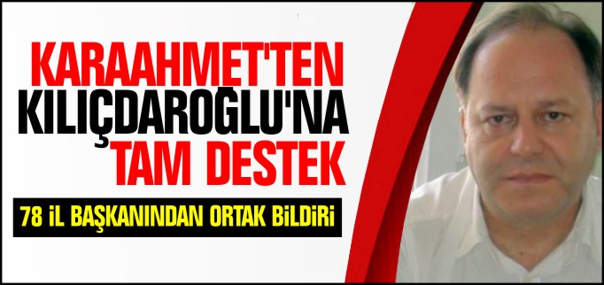 KARAAHMET’TEN KILIÇDAROĞLU’NA TAM DESTEK