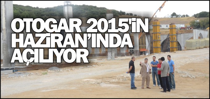 OTOGAR 2015’İN HAZİRAN’INDA AÇILIYOR