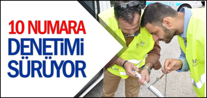 ’ON NUMARA’ DENETİMLERİ SÜRÜYOR