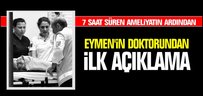 EYMEN’İN DOKTORUNDAN İLK AÇIKLAMA