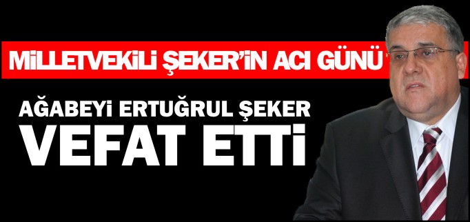 MİLLETVEKİLİ ŞEKER’İN ACI GÜNÜ