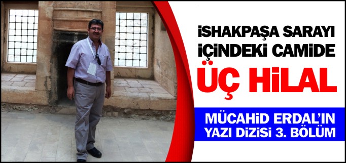 iSHAKPAŞA SARAYI  iÇiNDEKi CAMiDE  ÜÇ HiLAL