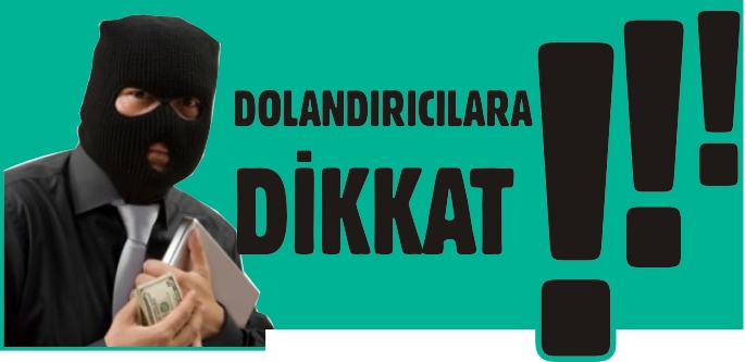 DOLANDIRICILARA DİKKAT