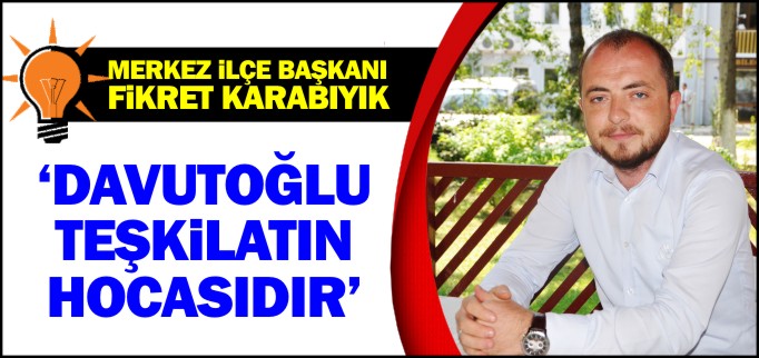 "DAVUTOĞLU TEŞKİLATIN HOCASIDIR"