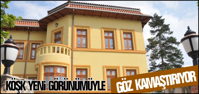 KÖŞK YENi GÖRÜNÜMÜYLE GÖZ KAMAŞTIRIYOR