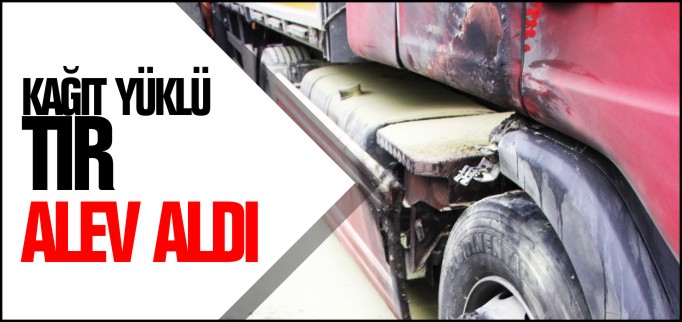 KAĞIT YÜKLÜ TIR ALEV ALDI