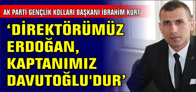 "DİREKTÖRÜMÜZ ERDOĞAN KAPTANIMIZ DAVUTOĞLU"