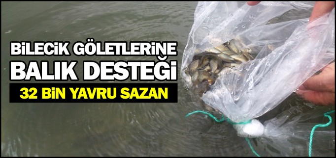 BİLECİK GÖLETLERİNE BALIK DESTEĞİ