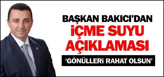 BAŞKAN BAKICI’DAN İÇME SUYU AÇIKLAMASI