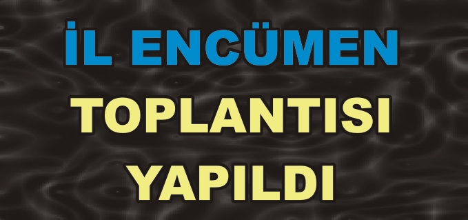 İL ENCÜMEN TOPLANTISI YAPILDI