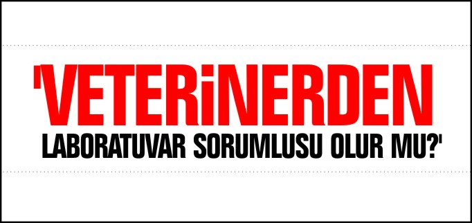 ’VETERİNERDEN LABORATUVAR SORUMLUSU OLUR MU?’