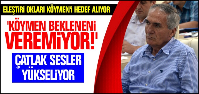 ’KÖYMEN BEKLENENİ VEREMİYOR!’