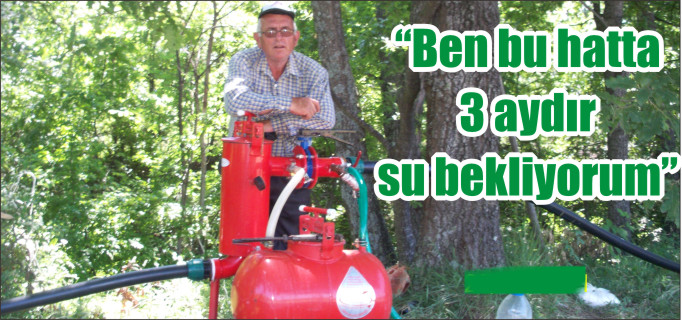 "BEN BU HATTA 3 AYDIR SU BEKLİYORUM"