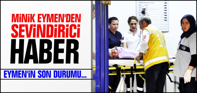MİNİK EYMEN’DEN SEVİNDİRİCİ HABER