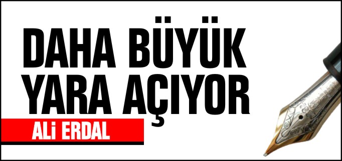 DAHA BÜYÜK YARA AÇIYOR