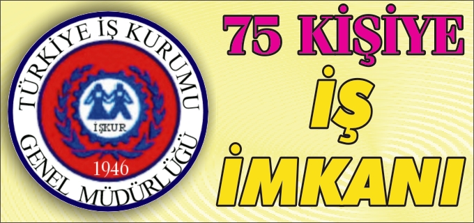 75 KİŞİYE İŞ İMKANI