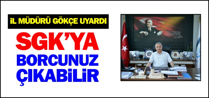 SGK’YA BORÇLU OLABİLİRSİNİZ!