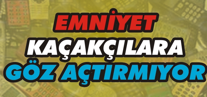 EMNİYET KAÇAKÇILARA GÖZ AÇTIRMIYOR