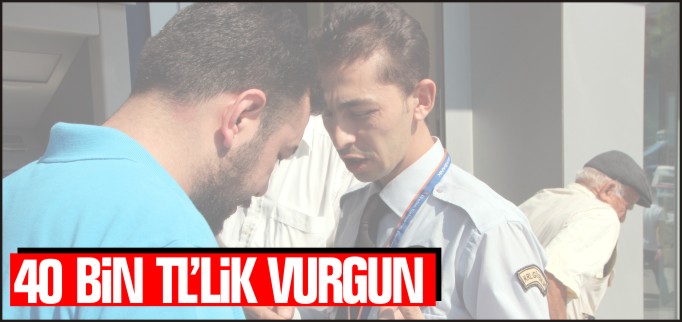 40 BİN TL’LİK VURGUNU BANKANIN GÜVENLİK GÖREVLİSİ ÖNLEDİ