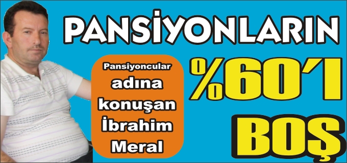 "PANSİYONLARIN %60’I BOŞ"