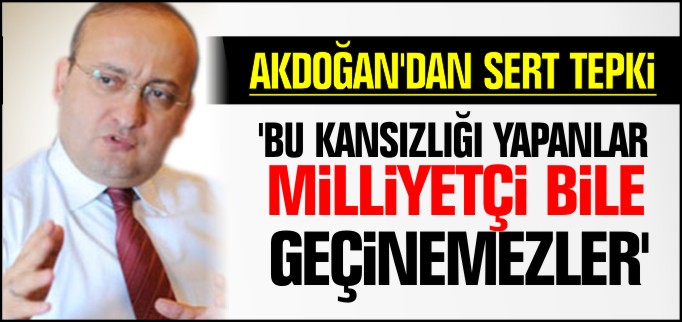 "BU KANSIZLIĞI YAPANLAR MİLLİYETÇİ BİLE GEÇİNEMEZLER"