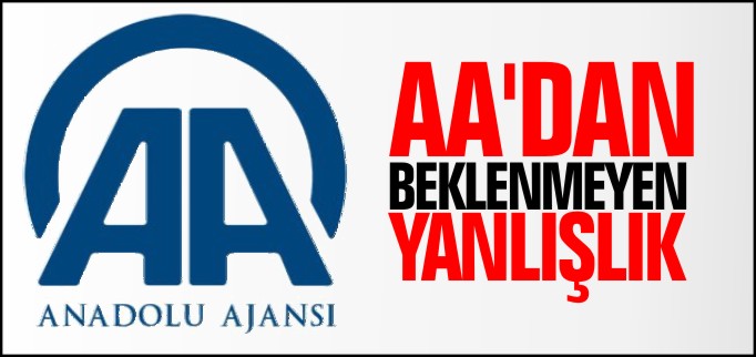 AA’DAN BEKLENMEYEN YANLIŞLIK