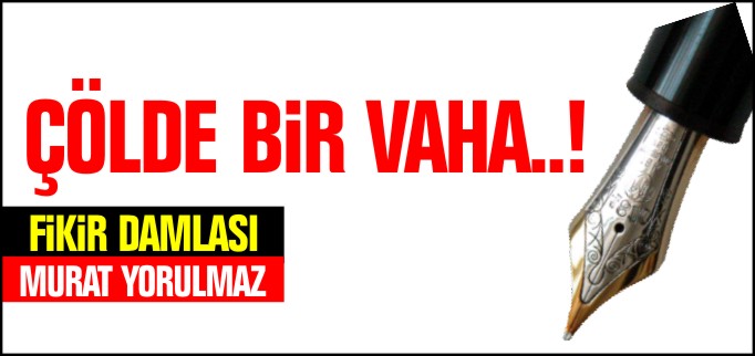 ÇÖLDE BİR VAHA