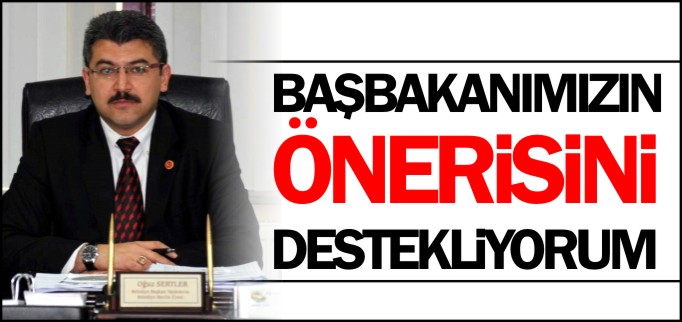 "BAŞBAKANIMIZIN ÖNERİSİNİ DESTEKLİYORUM"