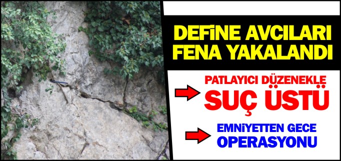 DEFİNE AVCILARI FENA YAKALANDI