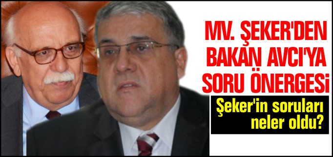 MV. ŞEKER’DEN BAKAN AVCI’YA SORU ÖNERGESİ