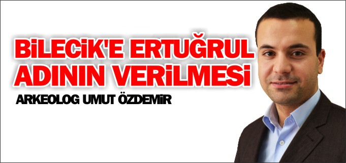 BİLECİK’E ERTUĞRUL ADININ VERİLMESİ