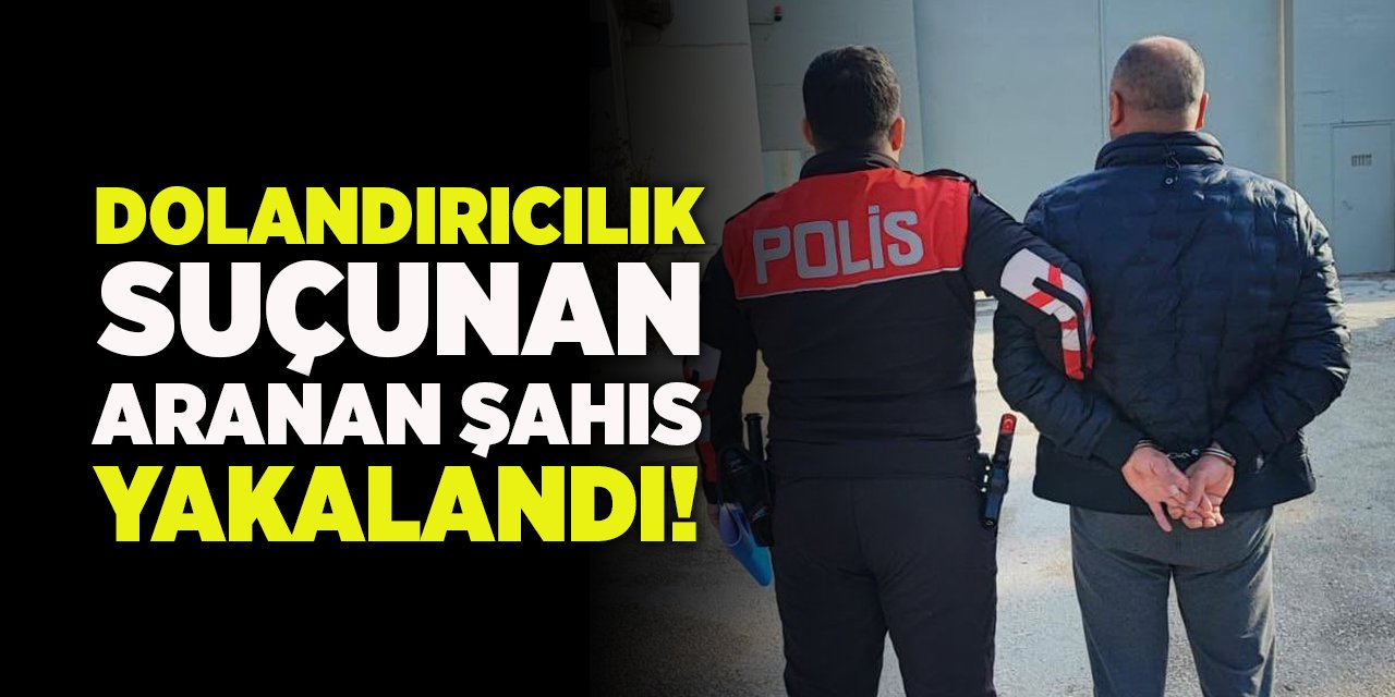 Dolandırıcılık Suçundan Aranan Şahıs Yakalandı!