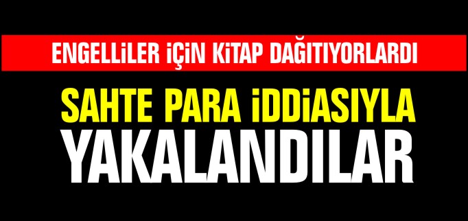 SAHTE PARA İDDİASIYLA YAKALANDILAR