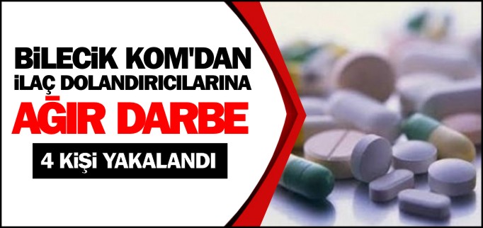 BİLECİK KOM’DAN İLAÇ DOLANDIRICILARINA DARBE